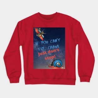 If you can't fly, crawl. Don't stand still! Crewneck Sweatshirt